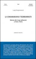 Li chiamavano terroristi. Storia dei Gap milanesi (1943-1945)