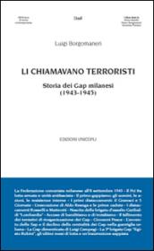 Li chiamavano terroristi. Storia dei Gap milanesi (1943-1945)