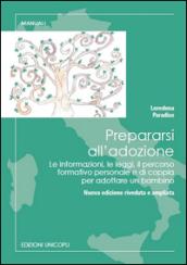 Prepararsi all'adozione. Le informazioni, le leggi, il percorso formativo personale e di coppia per adottare un bambino. Ediz. ampliata