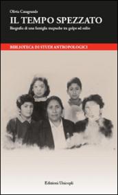 Il tempo spezzato. Biografia di una famiglia mapuche tra golpe ed esilio