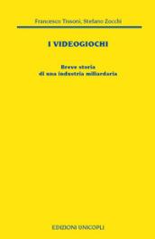 I videogiochi. Breve storia di un'industria miliardaria