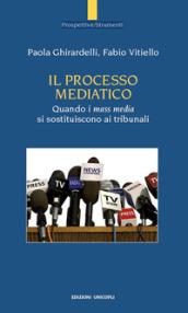 Il processo mediatico. Quando i mass media si sostituiscono ai tribunali