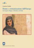 Donne e cristianizzazione dell'Europa. Da Gregorio Magno a Bonifacio di Fulda. Ediz. integrale