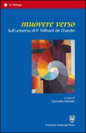 Muovere verso. Sull'universo di P. Teilhard de Chardin