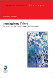 Immaginare l'altro. Le religioni per un incontro indispensabile