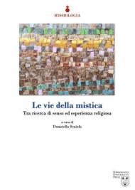 Le vie della mistica. Tra ricerca di senso ed esperienza religiosa