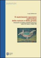 Il matrimonio canonico nell'ordine della natura e della grazia. Commento al Codice di Diritto Canonico Libro IV, Parte I, Titolo VII