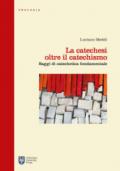 La catechesi oltre il catechismo. Saggi di catechetica fondamentale