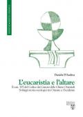 L' eucaristia e l'altare. Il can. 705 del Codice dei Canoni delle Chiese Orientali. Sviluppi storico-teologici tra Oriente e Occidente