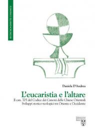 L' eucaristia e l'altare. Il can. 705 del Codice dei Canoni delle Chiese Orientali. Sviluppi storico-teologici tra Oriente e Occidente