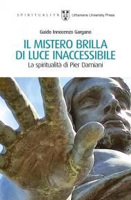 Mistero brilla di luce inaccessibile. La spiritualità di Pier Damiani (Il)