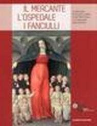 Il mercante, l'ospedale, i fanciulli. La donazione di Francesco Datini, Santa Maria Nuova e la Fondazione degli Innocenti