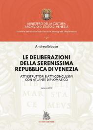 Le deliberazioni della Serenissima Repubblica di Venezia. Atti istruttori e atti conclusivi con atlante diplomatico