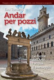 Andar per pozzi. Le forme dell'arte, l'acqua, il paesaggio