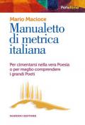 Manualetto di metrica italiana. Per cimentarsi nella vera poesia o per meglio comprendere i grandi poeti