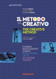 Il metodo del creativo. Moda, fotografia, design nelle storie dell'Accademia Italiana. Ediz. italiana e inglese