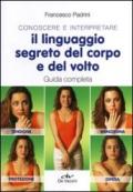 Conoscere e interpretare il linguaggio segreto del corpo e del volto. Guida completa