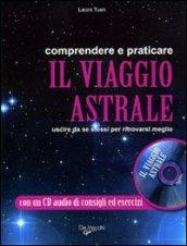 Comprendere e praticare il viaggio astrale. Uscire da se stessi per ritrovarsi meglio. Con CD Audio