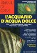 L'acquario d'acqua dolce con i pesci europei e tropicali più facili da allevare