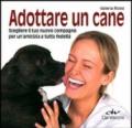 Adottare un cane. Scegliere il tuo nuovo compagno per un'amicizia a tutta fedeltà