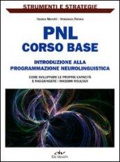 PNL: corso base. Introduzione alla programmazione neurolinguistica. Come sviluppare le proprie capacità e raggiungere i massimi risultati.
