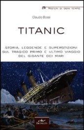 Titanic. Storia, leggende e superstizioni sul tragico primo e ultimo viaggio del gigante dei mari