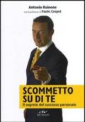 Scommetto su di te. Il segreto del successo personale