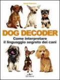 Dog decoder. Come interpretare il linguaggio segreto dei cani