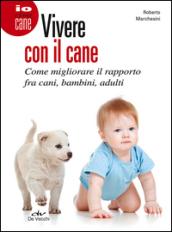 Vivere con il cane. Come migliorare il rapporto fra cani, bambini, adulti