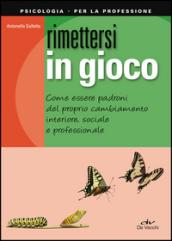 Rimettersi in gioco. Come essere padroni del proprio cambiamento interiore, sociale e professionale