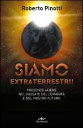 Siamo extraterrestri! Presenze aliene nel passato dell'umanità e nel nostro futuro