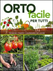 Orto facile per tutti. Tecniche, piante, calendario dei lavori