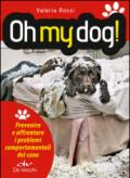 Oh my dog!: Prevenire e affrontare i problemi comportamentali del cane