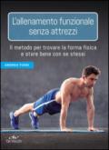 L'allenamento funzionale senza attrezzi. Il metodo per trovare la forma fisica e stare bene con se stessi