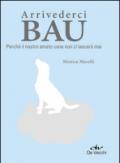 Arrivederci bau. Perché il nostro amato cane non ci lascerà mai