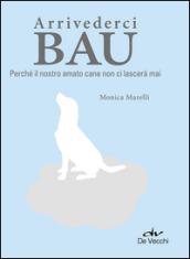 Arrivederci bau. Perché il nostro amato cane non ci lascerà mai