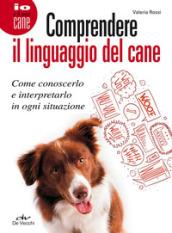 Comprendere il linguaggio del cane. Come conoscerlo e interpretarlo in ogni situazione