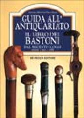 Guida all'antiquariato. Il libro dei bastoni. Dal Seicento a oggi