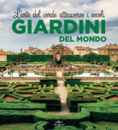 Giardini del mondo. L'arte del verde attraverso i secoli. Ediz. illustrata