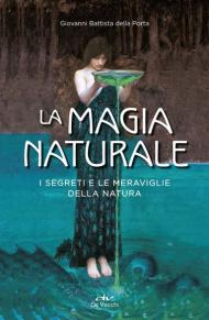 La magia naturale. I segreti e le meraviglie della natura