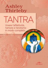 Tantra. Vivere l'affettività, l'amore e l'erotismo in modo completo