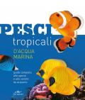 Pesci tropicali d'acqua marina. Guida completa alle specie e alle varietà da acquario. Nuova ediz.
