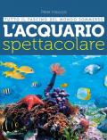 L' acquario spettacolare. Tutto il fascino del mondo sommerxo