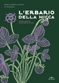 L' erbario della wicca. Piante magiche, incantesimi e rituali