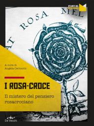 I Rosa Croce. Il mistero del pensiero rosacrociano