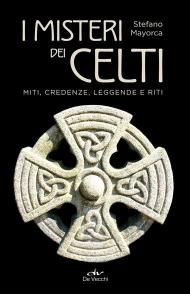 I misteri dei celti. Miti, credenze, leggende e riti