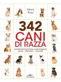 342 cani di razza. Caratteristiche fisiche e psicologiche, storia, attitudini, curiosità