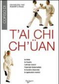 T'ai Chi Ch'üan. La storia, la filosofia, i principi classici, l'esercizio fondamentale, le tecniche dinamiche, le applicazioni marziali