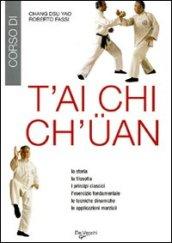 T'ai Chi Ch'üan. La storia, la filosofia, i principi classici, l'esercizio fondamentale, le tecniche dinamiche, le applicazioni marziali