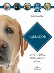 Labrador. Vita in casa, educazione, cure. Nuova ediz.